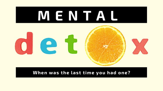 , 7 Signs You Need A Mental Detox and 7 Ways To Start &#8211; When was the last time you had one?